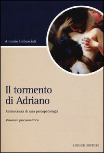 Il tormento di Adriano. Adolescenza di una psicopatologia - Antonio Imbasciati