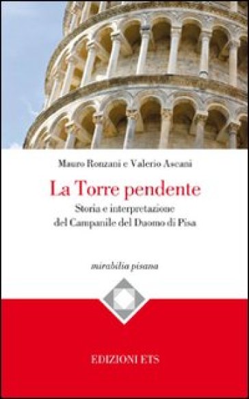 La torre pendente. Storia e interpretazione del campanile del Duomo di Pisa - Mauro Ronzani - Valerio Ascani