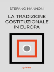 La tradizione costituzionale in Europa. Tre itinerari nazionali tra diritto e storia: Inghilterra, Germania e Francia