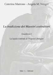 La tradizione dei maestri costruttori. Quaderno. 1: La lapide tombale di Hugues Libergier