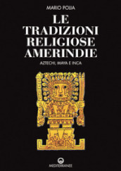 Le tradizioni religiose amerindie. Aztechi, Maya e Inca