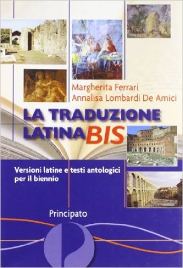 La traduzione latina bis. Versioni latine e testi antologici. Per il biennio delle Scuole superiori - Margherita Ferrari - Annalisa Lombardi De Amici