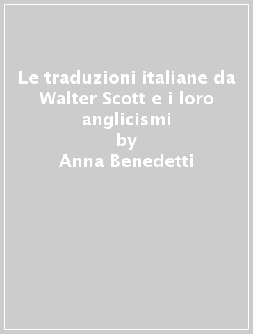 Le traduzioni italiane da Walter Scott e i loro anglicismi - Anna Benedetti