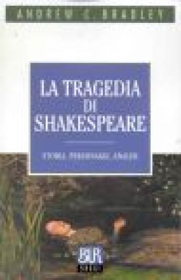 La tragedia di Shakespeare. Storia, personaggi, analisi - Andrew C. Bradley
