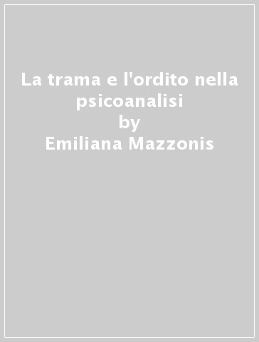 La trama e l'ordito nella psicoanalisi - Emiliana Mazzonis