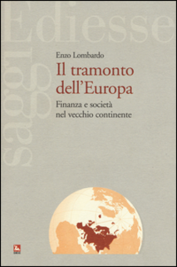 Il tramonto dell'Europa. Finanza e società nel vecchio continente - Enzo Lombardo