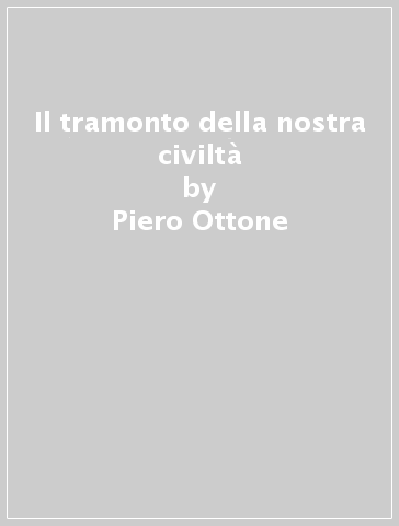 Il tramonto della nostra civiltà - Piero Ottone