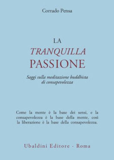 La tranquilla passione. Saggi sulla meditazione buddhista di consapevolezza - Corrado Pensa