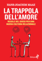 La trappola dell amore. Regole del gioco per una nuova cultura relazionale