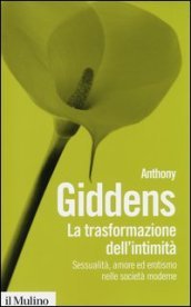 La trasformazione dell intimità. Sessualità, amore ed erotismo nelle società moderne