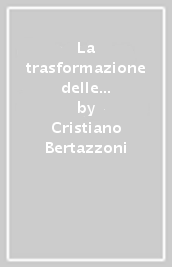 La trasformazione delle società. Guida pratica alle trasformazioni progressive e regressive. Aspetti civilistici, fiscali e contabili