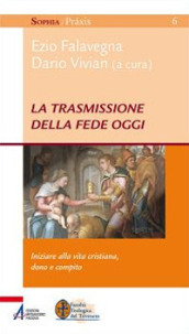 La trasmissione della fede oggi. Iniziare alla vita cristiana, dono e compito