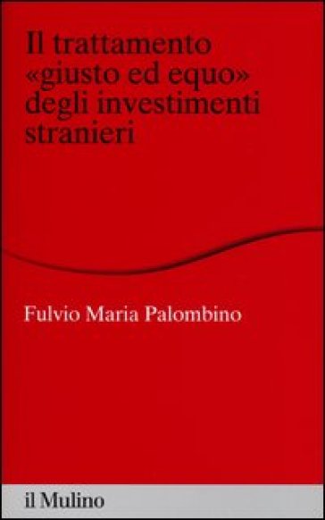 Il trattamento «giusto ed equo» degli investimenti stranieri - Fulvio Maria Palombino