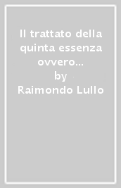 Il trattato della quinta essenza ovvero de  segreti di natura