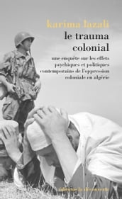 Le trauma colonial - Une enquête sur les effets psychiques et politiques contemporains de l oppressi