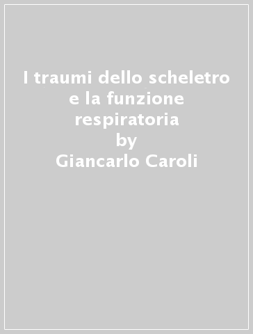 I traumi dello scheletro e la funzione respiratoria - Antonio Briccoli - Giancarlo Caroli