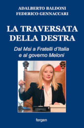 La traversata della destra. Dal Msi a Fratelli d Italia e al governo Meloni