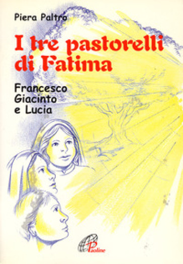 I tre pastorelli di Fatima. Francesco, Giacinta e Lucia - Piera Paltro