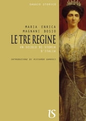 Le tre regine. Un secolo di storia d Italia