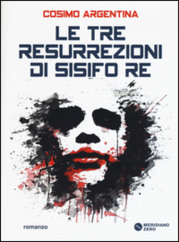 Le tre resurrezioni di Sisifo Re - Cosimo Argentina
