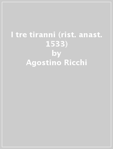 I tre tiranni (rist. anast. 1533) - Agostino Ricchi