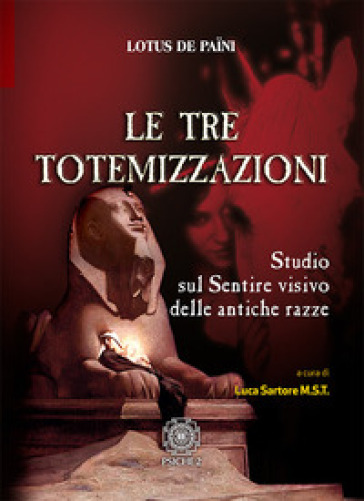 Le tre totemizzazioni. Studio sul sentire visivo delle antiche razze - Lotus de Paini