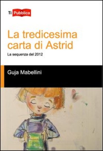 La tredicesima carta di Astrid. La sequenza del 2012 - Guja Mabellini