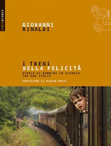 I treni della felicità. Storie di bambini in viaggio tra due Italie - Giovanni Rinaldi