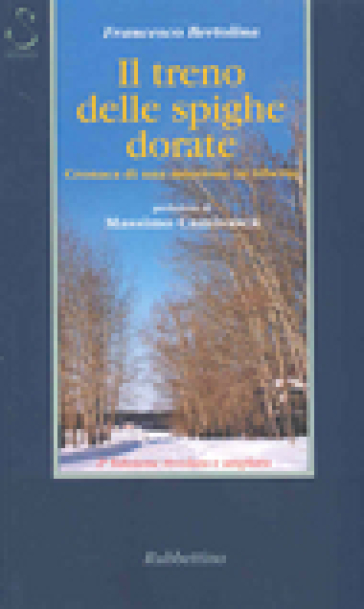 Il treno delle spighe dorate. Cronaca di una missione in Siberia - Francesco Bertolina