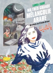 Ma très grande mélancolie arabe. Un siècle au Proche-Orient