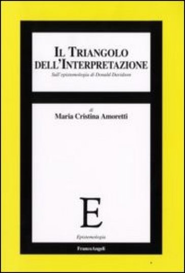 Il triangolo dell'interpretazione. Sull'epistemologia di Donald Davidson - Maria Cristina Amoretti