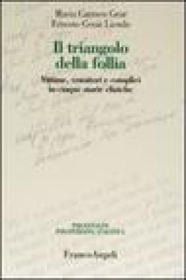 Il triangolo della follia. Vittime, vessatori e complici in cinque storie cliniche - M. Carmen Gear - Ernesto C. Liendo