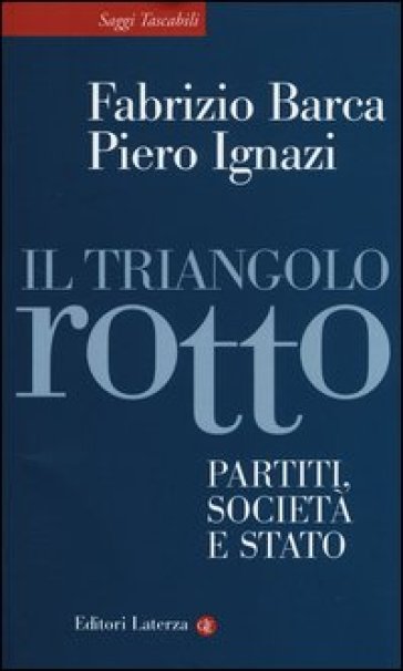 Il triangolo rotto. Partiti, società e Stato - Fabrizio Barca - Piero Ignazi