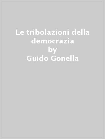 Le tribolazioni della democrazia - Guido Gonella