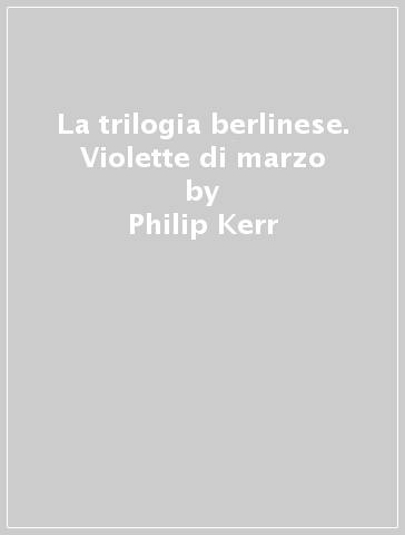 La trilogia berlinese. Violette di marzo - Philip Kerr