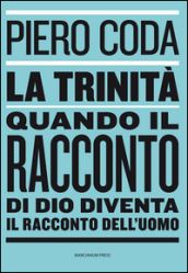 La trinità. Quando il racconto di Dio diventa il racconto dell uomo