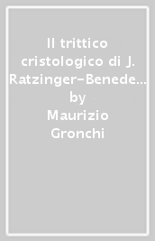 Il trittico cristologico di J. Ratzinger-Benedetto XVI. Una guida alla lettura