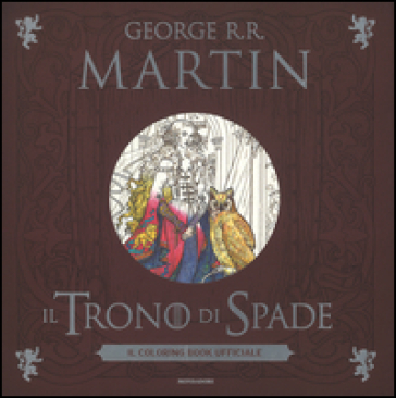 Il trono di spade. Il coloring book ufficiale. Ediz. illustrata - George R.R. Martin