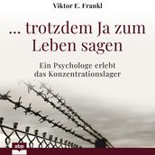 ... trotzdem Ja zum Leben sagen - Ein Psychologe erlebt das Konzentrationslager (Ungekürzt)