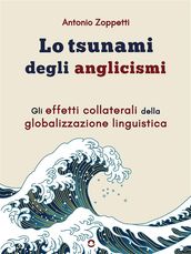 Lo tsunami degli anglicismi. Gli effetti collaterali della globalizzazione linguistica