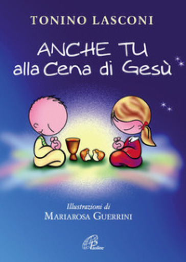 Anche tu alla cena di Gesù. L'accompagnamento dei bambini alla Messa - Tonino Lasconi