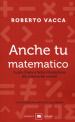 Anche tu matematico. La più chiara e facile introduzione alla scienza dei numeri. Nuova ediz.