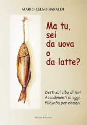 Ma tu, sei da uova o da latte? Detti sul cibo di ieri, accadimenti di oggi, filosofia per domani