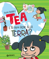 E tu vuoi bene alla terra? Tea. Ediz. a colori