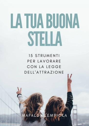 La tua buona stella: 15 strumenti per lavorare con la Legge dell'Attrazione - Mafalda Lempicka