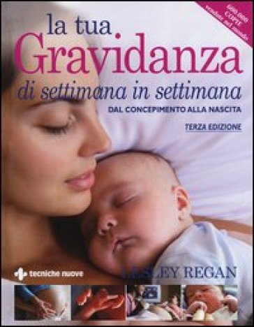 La tua gravidanza di settimana in settimana. Dal concepimento alla nascita - Lesley Regan