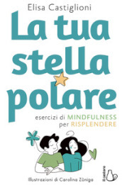 La tua stella polare. Esercizi di mindfulness per risplendere