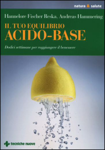 Il tuo equilibrio acido-base. Dodici settimane per raggiungere il benessere - Hannelore Fischer Reska - Andreas Hammering