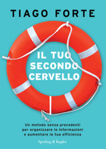 Il tuo secondo cervello. Un metodo senza precedenti per organizzare le informazioni e aumentare la tua efficienza - Tiago Forte