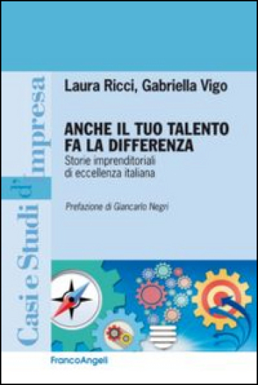 Anche il tuo talento fa la differenza. Storie imprenditoriali di eccellenza italiana - Laura Ricci - Gabriella Vigo